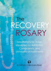 The Recovery Rosary: Meditations for Those Impacted by Addiction, Compulsions
